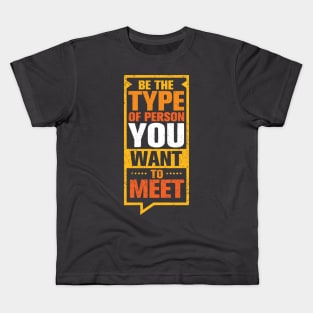 Be the Type Of Person You Want to meet Kids T-Shirt